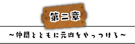 第二章～仲間とともに元凶をやっつけろ～